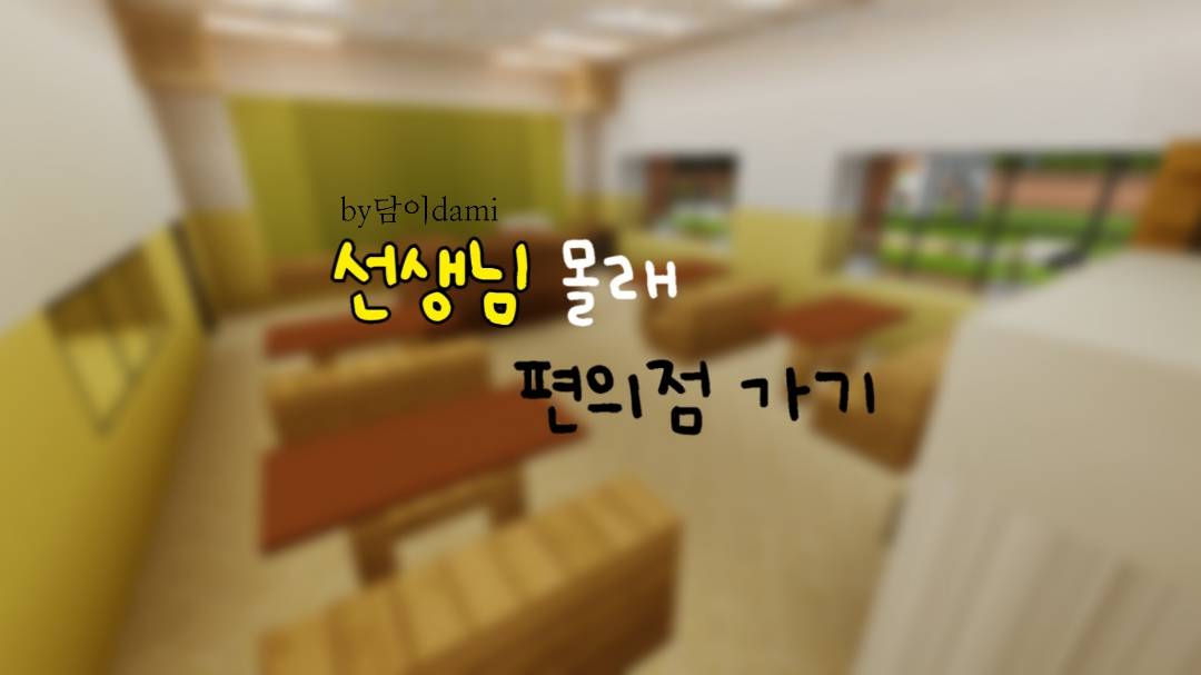 선생님 몰래 편의점 가기! by.담이dami